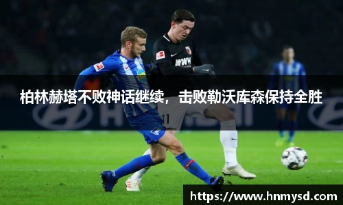 柏林赫塔不败神话继续，击败勒沃库森保持全胜